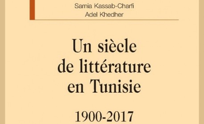 Un siècle de littérature en Tunisie. 1900-2017 : Un livre de Samia Kassab-Charfi et Adel Khedher Un siècle de littérature en Tunisie. 1900-2017 : Un livre de Samia Kassab-Charfi et Adel Khedher