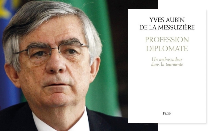 Yves Aubin de La Messuzière - Ancien ambassadeur de France à Tunis: Profession diplomate... dans la tourmente Yves Aubin de La Messuzière - Ancien ambassadeur de France à Tunis: Profession diplomate... dans la tourmente