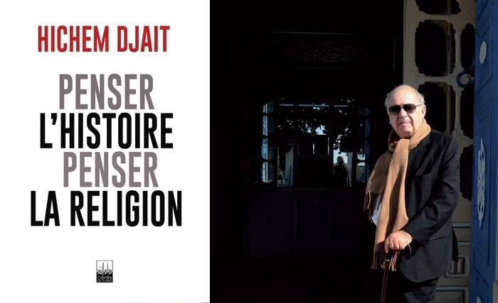 Le nouveau livre de Hichem Djaït: Penser l’Histoire, penser la Religion