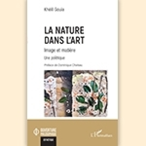 La Nature dans l’art, image et matière, de Khélil Gouia: Mettre en évidence avérée une pratique artistique réelle et rendue historique… Saisir un Art Contemporain liée aux enjeux écologiques